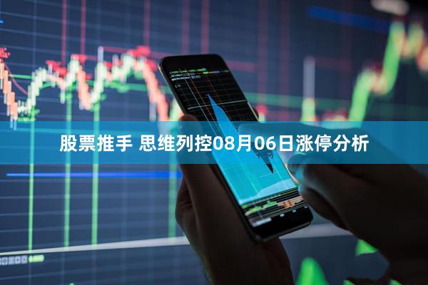 股票推手 思维列控08月06日涨停分析